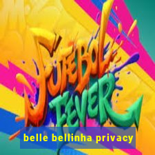 belle bellinha privacy